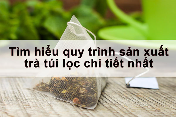 quy trinh san xuat tra tui loc | Thuận Phát Technical